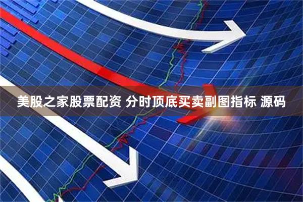 美股之家股票配资 分时顶底买卖副图指标 源码